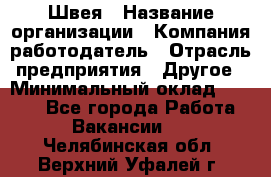 Швея › Название организации ­ Компания-работодатель › Отрасль предприятия ­ Другое › Минимальный оклад ­ 5 554 - Все города Работа » Вакансии   . Челябинская обл.,Верхний Уфалей г.